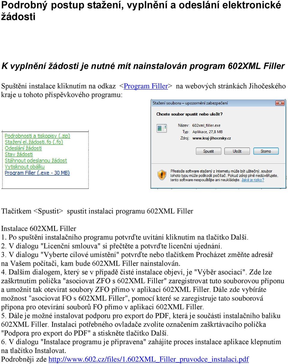 Po spuštění instalačního programu potvrďte uvítání kliknutím na tlačítko Další. 2. V dialogu "Licenční smlouva" si přečtěte a potvrďte licenční ujednání. 3.