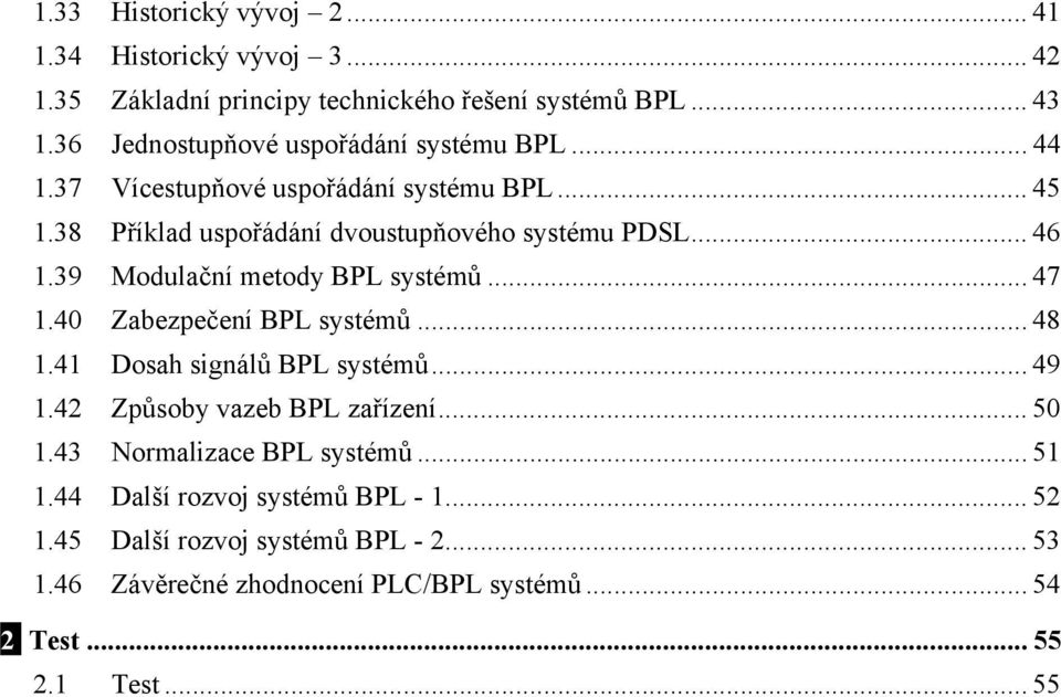 39 Modulační metody BPL systémů... 47 1.40 Zabezpečení BPL systémů... 48 1.41 Dosah signálů BPL systémů... 49 1.42 Způsoby vazeb BPL zařízení... 50 1.