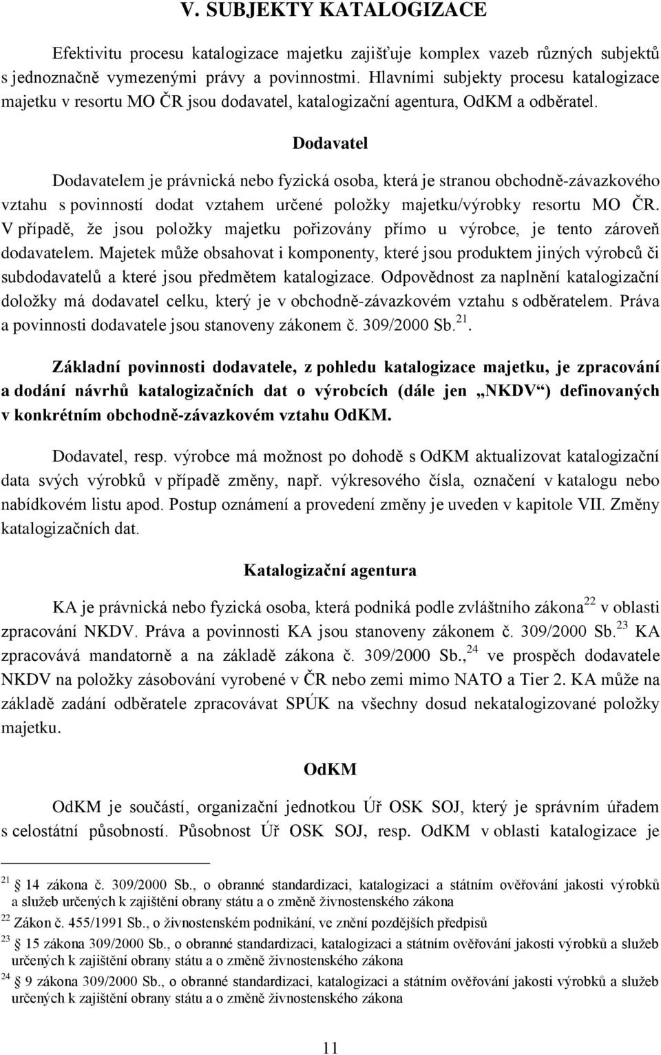 Dodavatel Dodavatelem je právnická nebo fyzická osoba, která je stranou obchodně-závazkového vztahu s povinností dodat vztahem určené položky majetku/výrobky resortu MO ČR.