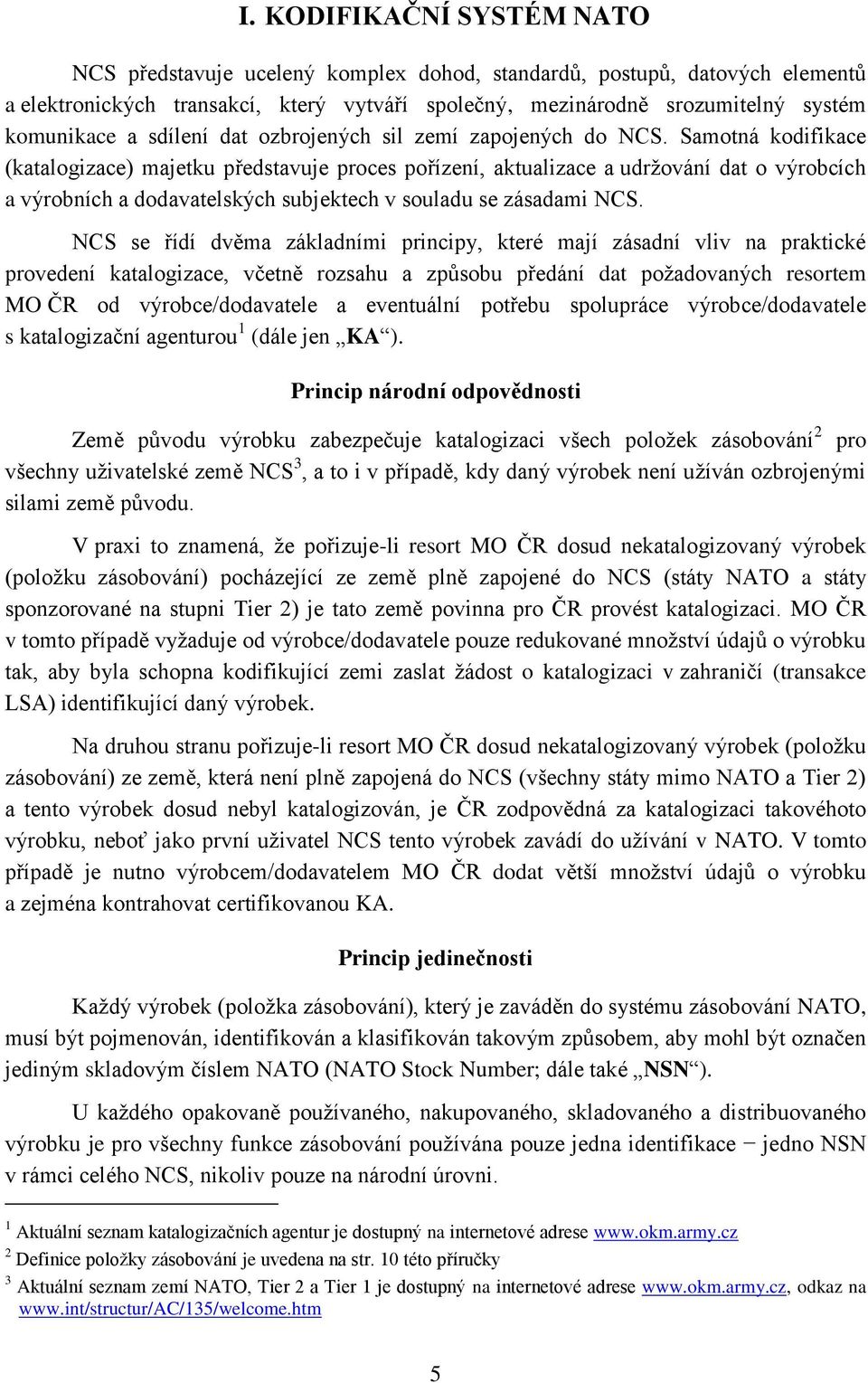 Samotná kodifikace (katalogizace) majetku představuje proces pořízení, aktualizace a udržování dat o výrobcích a výrobních a dodavatelských subjektech v souladu se zásadami NCS.