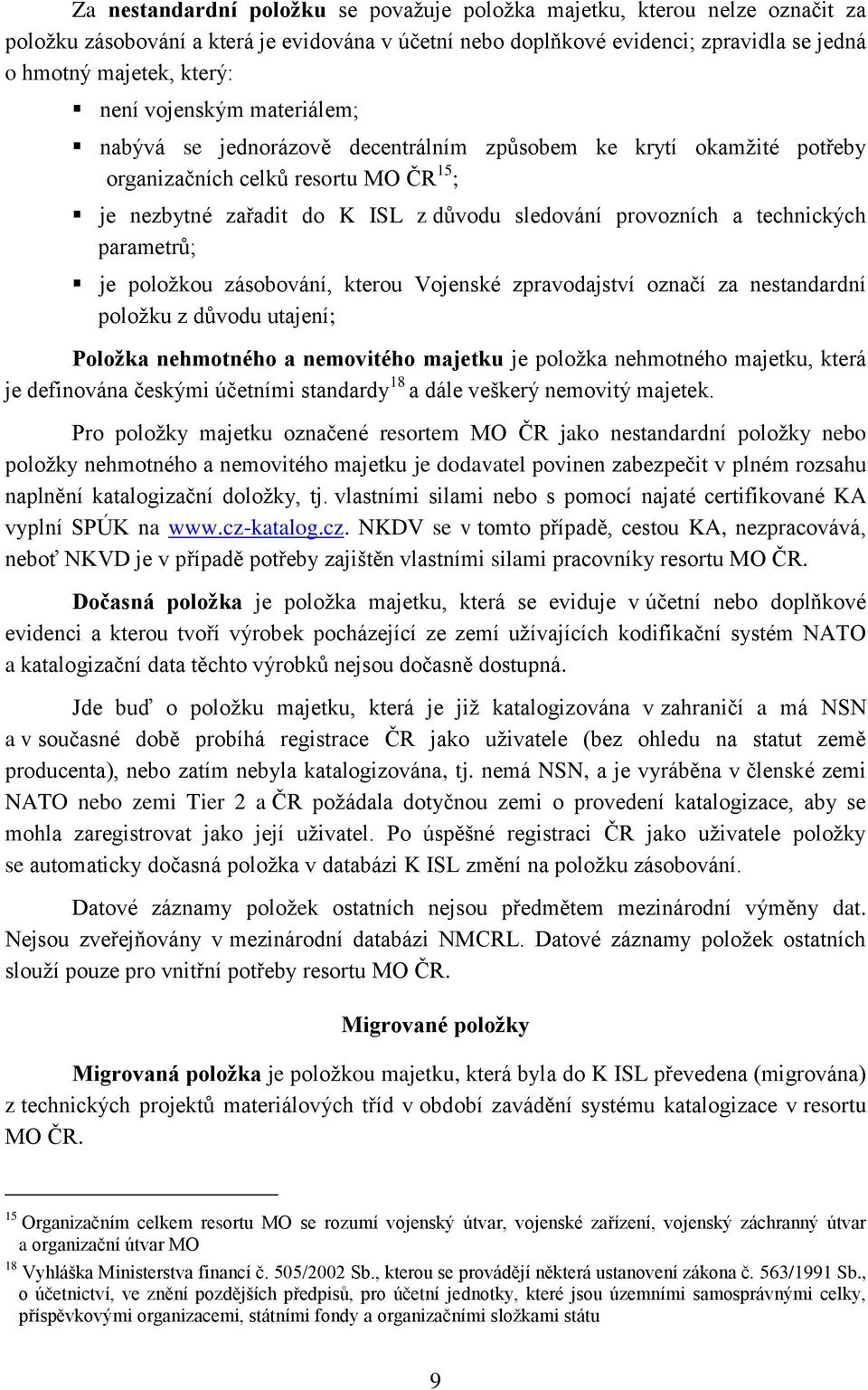 technických parametrů; je položkou zásobování, kterou Vojenské zpravodajství označí za nestandardní položku z důvodu utajení; Položka nehmotného a nemovitého majetku je položka nehmotného majetku,