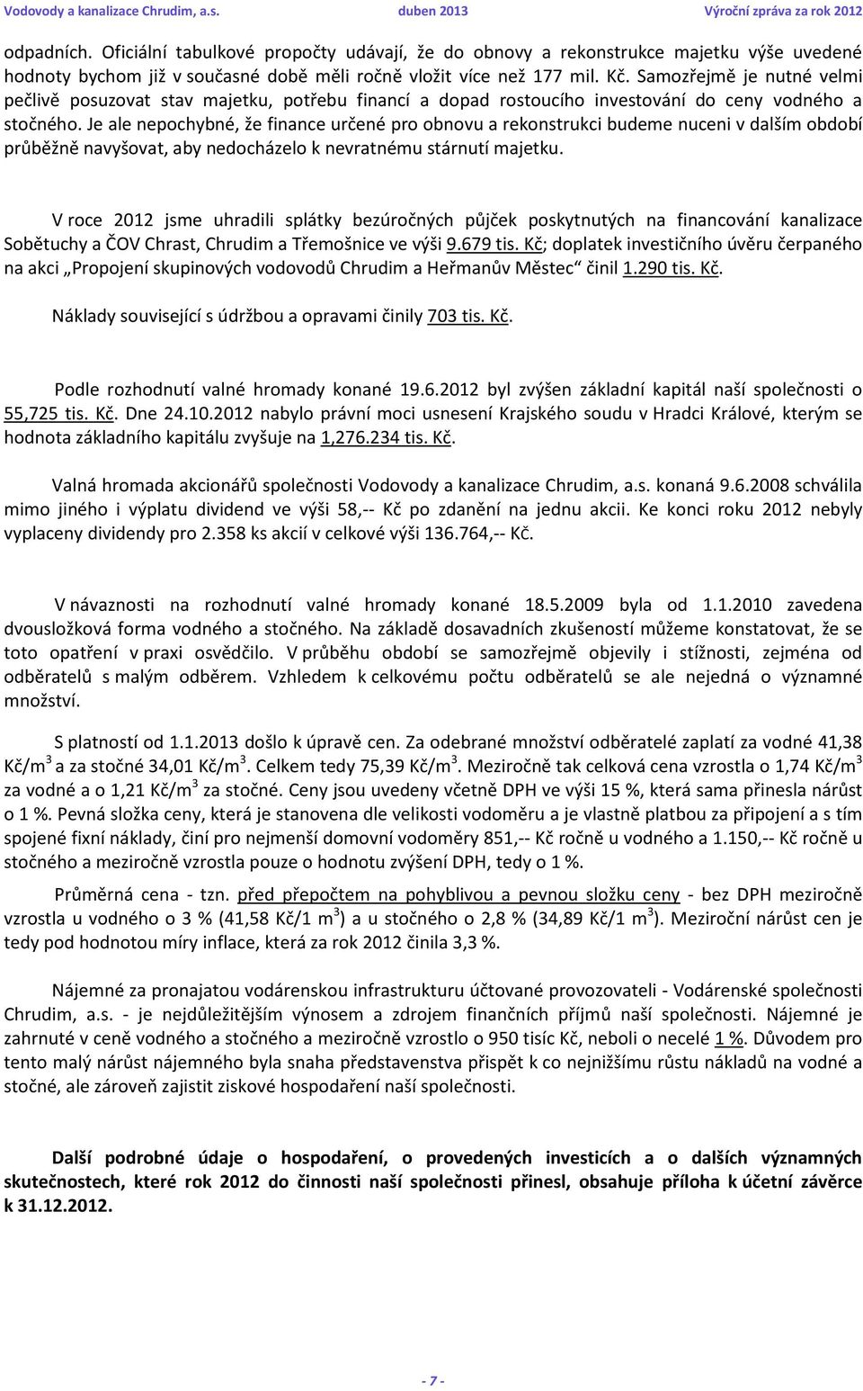 Je ale nepochybné, že finance určené pro obnovu a rekonstrukci budeme nuceni v dalším období průběžně navyšovat, aby nedocházelo k nevratnému stárnutí majetku.