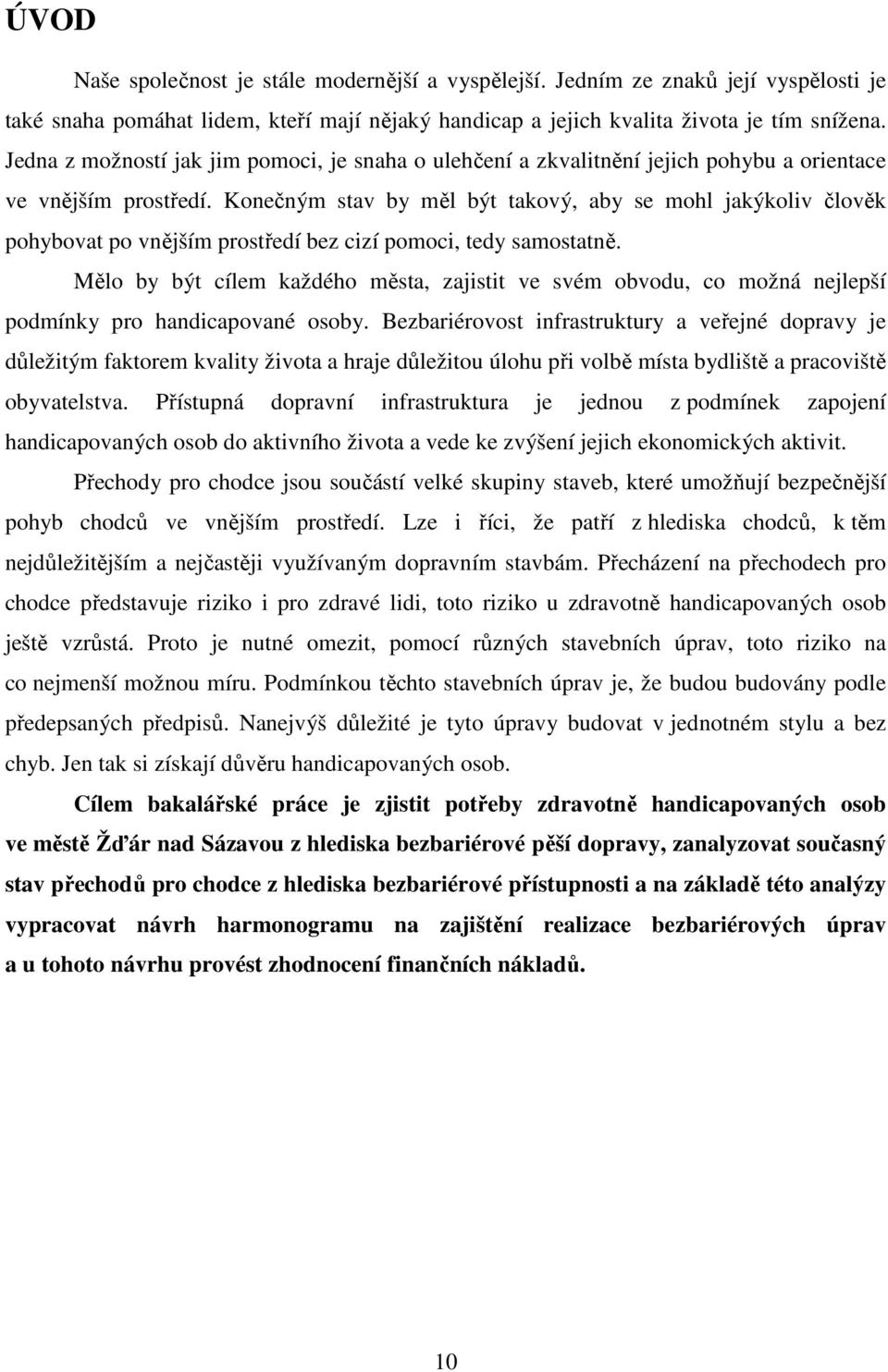 Konečným stav by měl být takový, aby se mohl jakýkoliv člověk pohybovat po vnějším prostředí bez cizí pomoci, tedy samostatně.