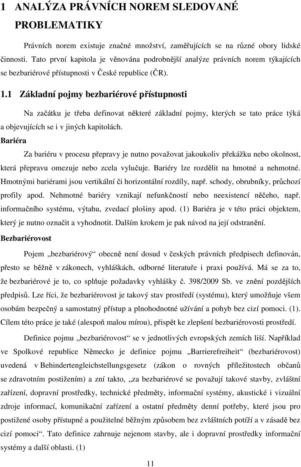 1 Základní pojmy bezbariérové přístupnosti Na začátku je třeba definovat některé základní pojmy, kterých se tato práce týká a objevujících se i v jiných kapitolách.