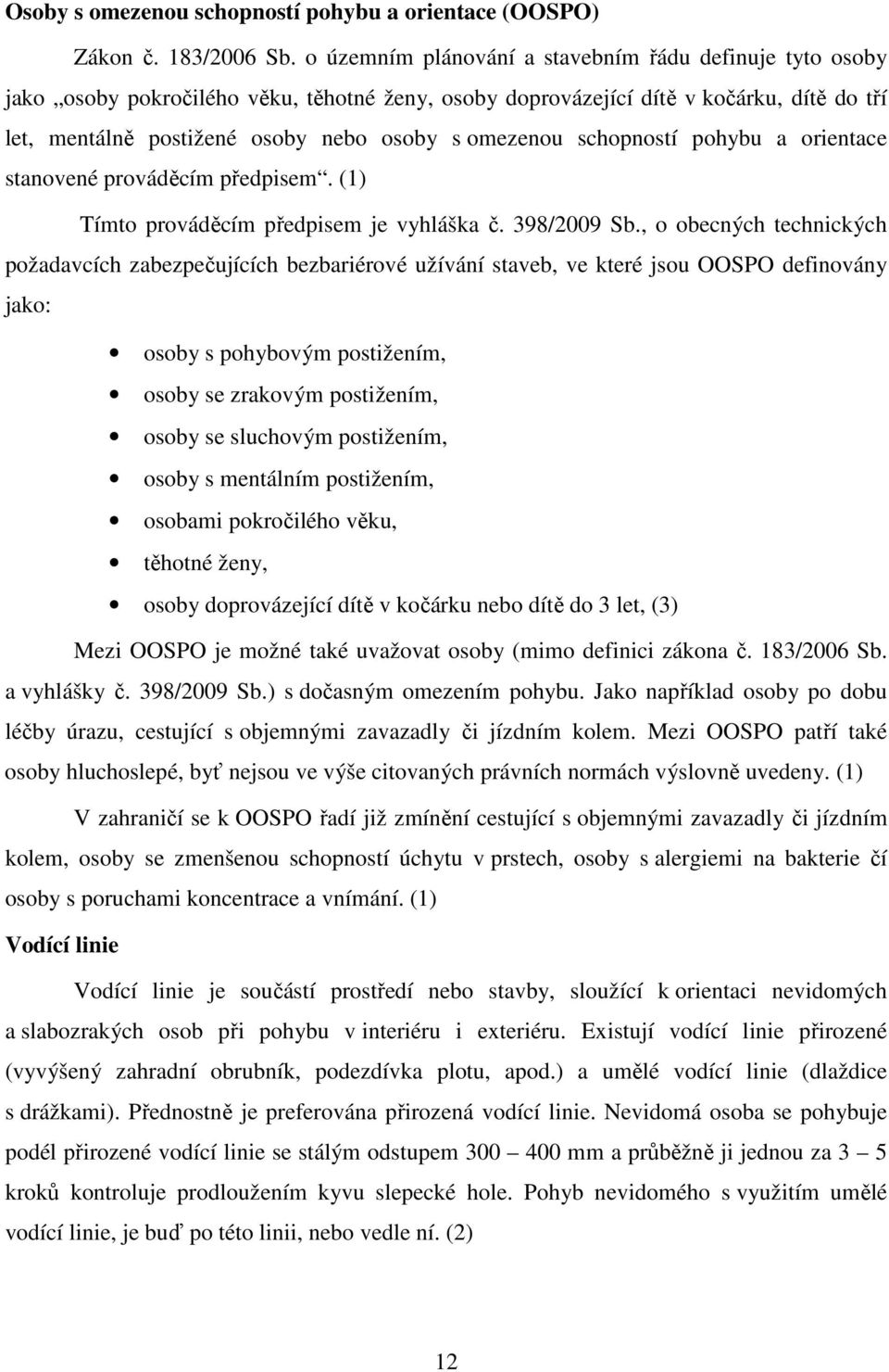 schopností pohybu a orientace stanovené prováděcím předpisem. (1) Tímto prováděcím předpisem je vyhláška č. 398/2009 Sb.