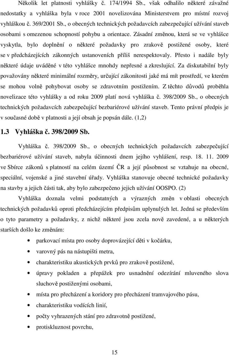 Zásadní změnou, která se ve vyhlášce vyskytla, bylo doplnění o některé požadavky pro zrakově postižené osoby, které se v předcházejících zákonných ustanoveních příliš nerespektovaly.