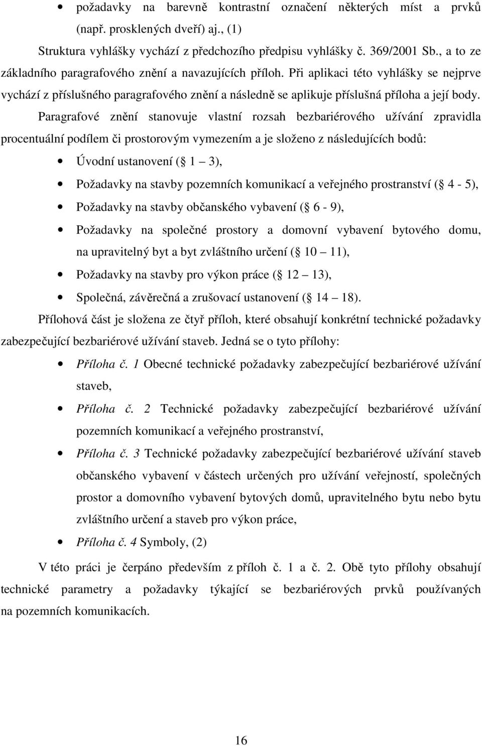 Paragrafové znění stanovuje vlastní rozsah bezbariérového užívání zpravidla procentuální podílem či prostorovým vymezením a je složeno z následujících bodů: Úvodní ustanovení ( 1 3), Požadavky na