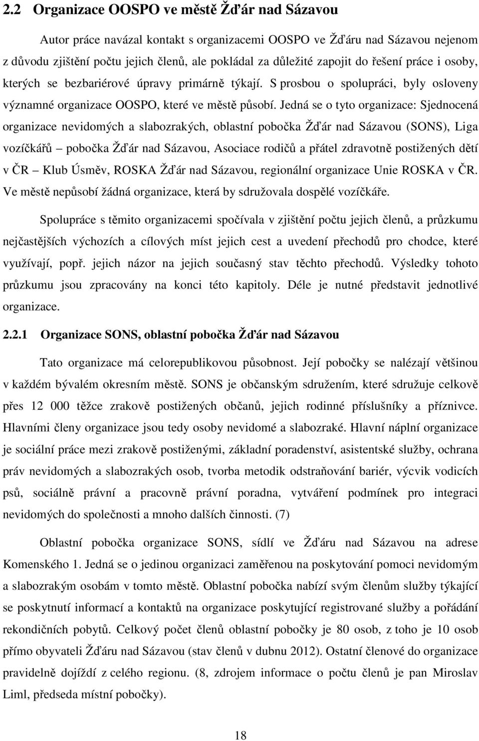 Jedná se o tyto organizace: Sjednocená organizace nevidomých a slabozrakých, oblastní pobočka Žďár nad Sázavou (SONS), Liga vozíčkářů pobočka Žďár nad Sázavou, Asociace rodičů a přátel zdravotně