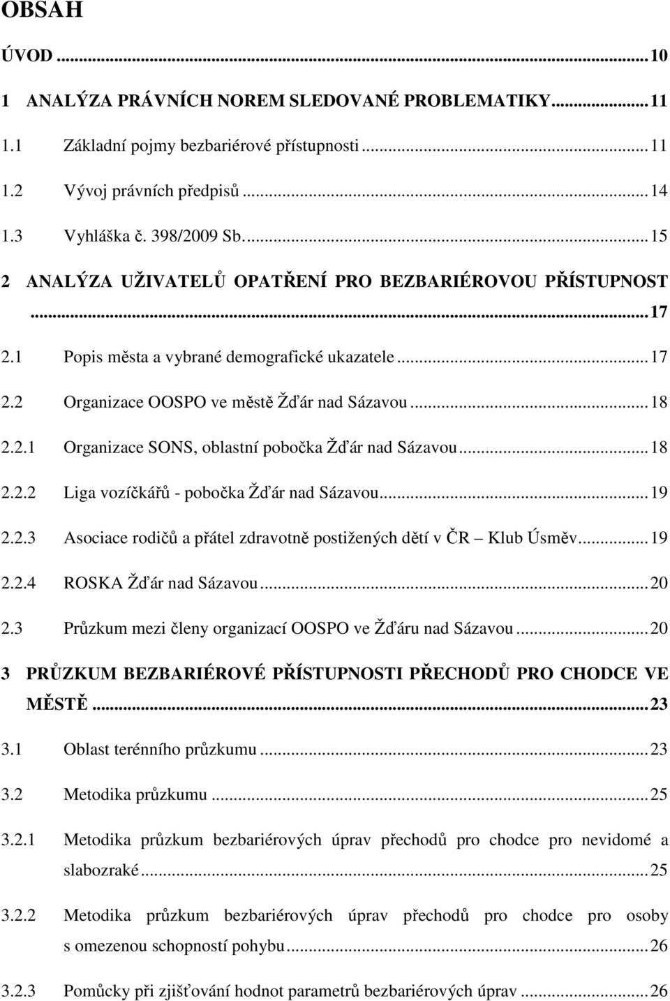 .. 18 2.2.2 Liga vozíčkářů - pobočka Žďár nad Sázavou... 19 2.2.3 Asociace rodičů a přátel zdravotně postižených dětí v ČR Klub Úsměv... 19 2.2.4 ROSKA Žďár nad Sázavou... 20 2.