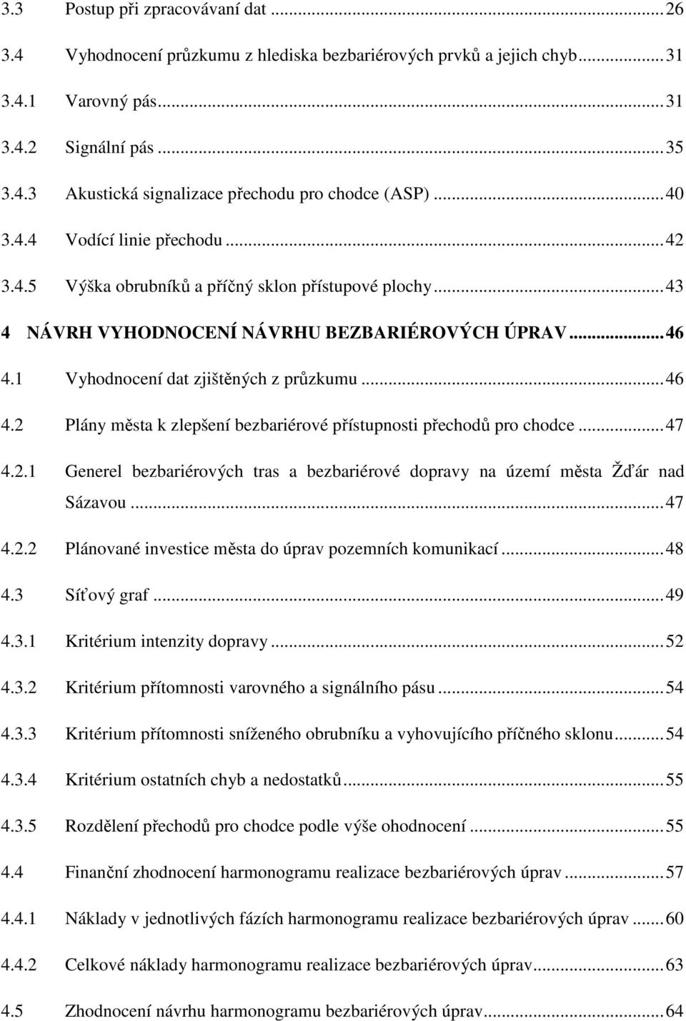 .. 46 4.2 Plány města k zlepšení bezbariérové přístupnosti přechodů pro chodce... 47 4.2.1 Generel bezbariérových tras a bezbariérové dopravy na území města Žďár nad Sázavou... 47 4.2.2 Plánované investice města do úprav pozemních komunikací.