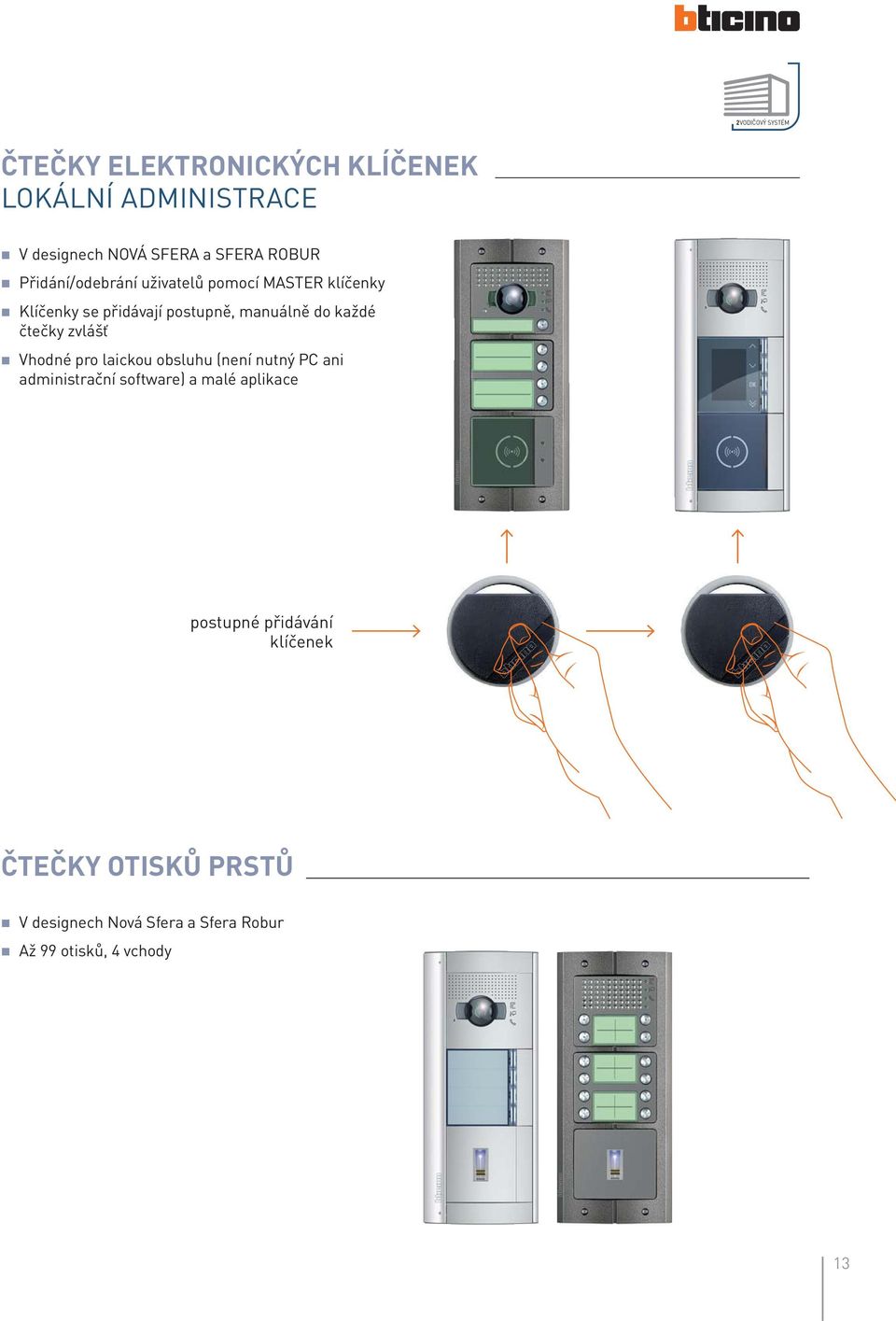 každé čtečky zvlášť Vhodné pro laickou obsluhu (není nutný PC ani administrační software) a malé