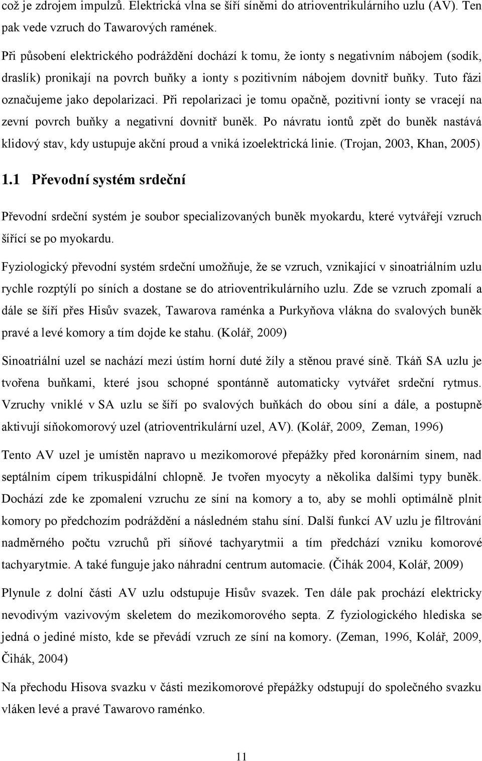 Tuto fázi označujeme jako depolarizaci. Při repolarizaci je tomu opačně, pozitivní ionty se vracejí na zevní povrch buňky a negativní dovnitř buněk.