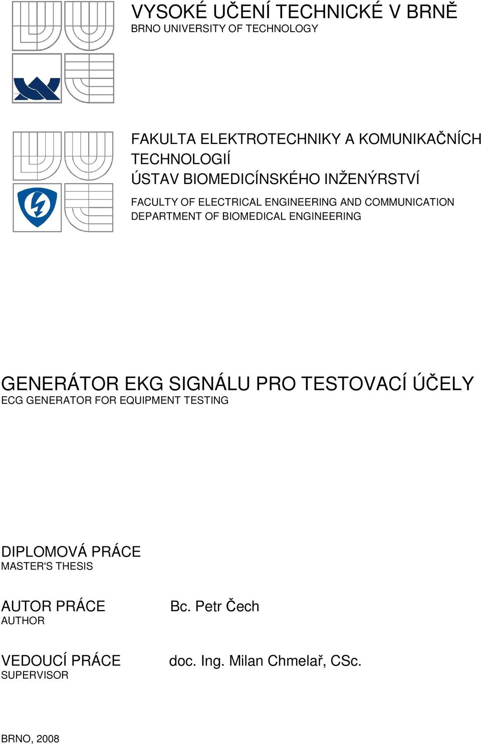 OF BIOMEDICAL ENGINEERING GENERÁTOR EKG SIGNÁLU PRO TESTOVACÍ ÚČELY ECG GENERATOR FOR EQUIPMENT TESTING