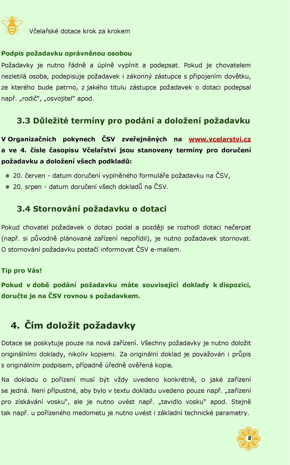 rodič, osvojitel apod. 3.3 Důležité termíny pro podání a doložení požadavku V Organizačních pokynech ČSV zveřejněných na www.vcelarstvi.cz a ve 4.