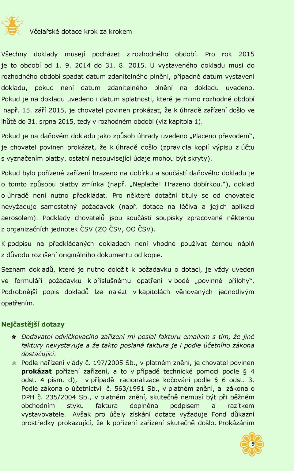 U vystaveného dokladu musí do rozhodného období spadat datum zdanitelného plnění, případně datum vystavení dokladu, pokud není datum zdanitelného plnění na dokladu uvedeno.