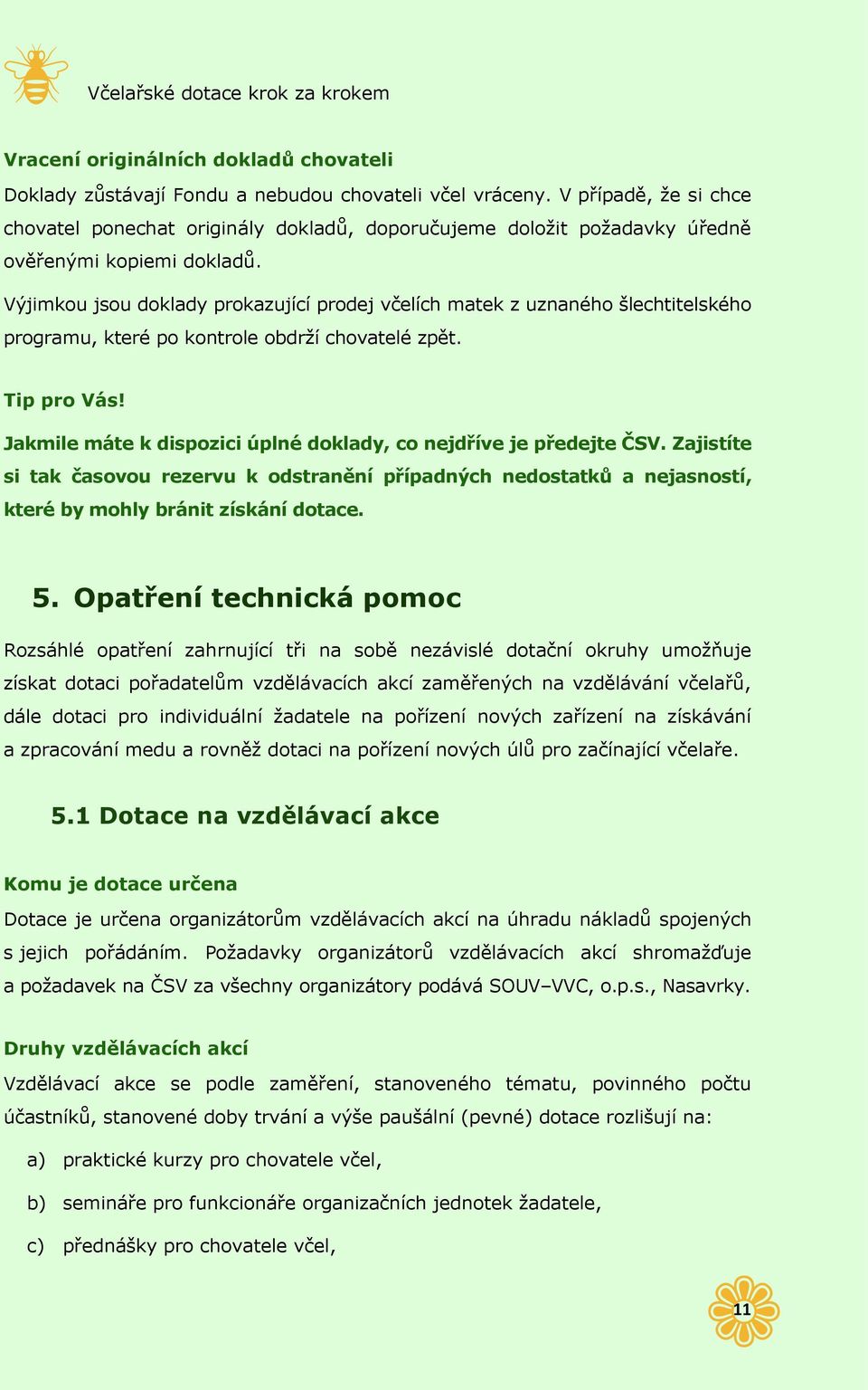 Výjimkou jsou doklady prokazující prodej včelích matek z uznaného šlechtitelského programu, které po kontrole obdrží chovatelé zpět. Tip pro Vás!