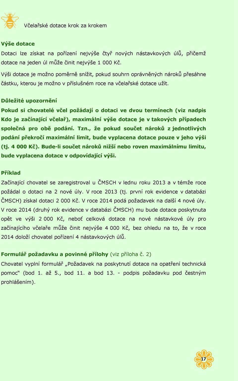 Důležité upozornění Pokud si chovatelé včel požádají o dotaci ve dvou termínech (viz nadpis Kdo je začínající včelař), maximální výše dotace je v takových případech společná pro obě podání. Tzn.
