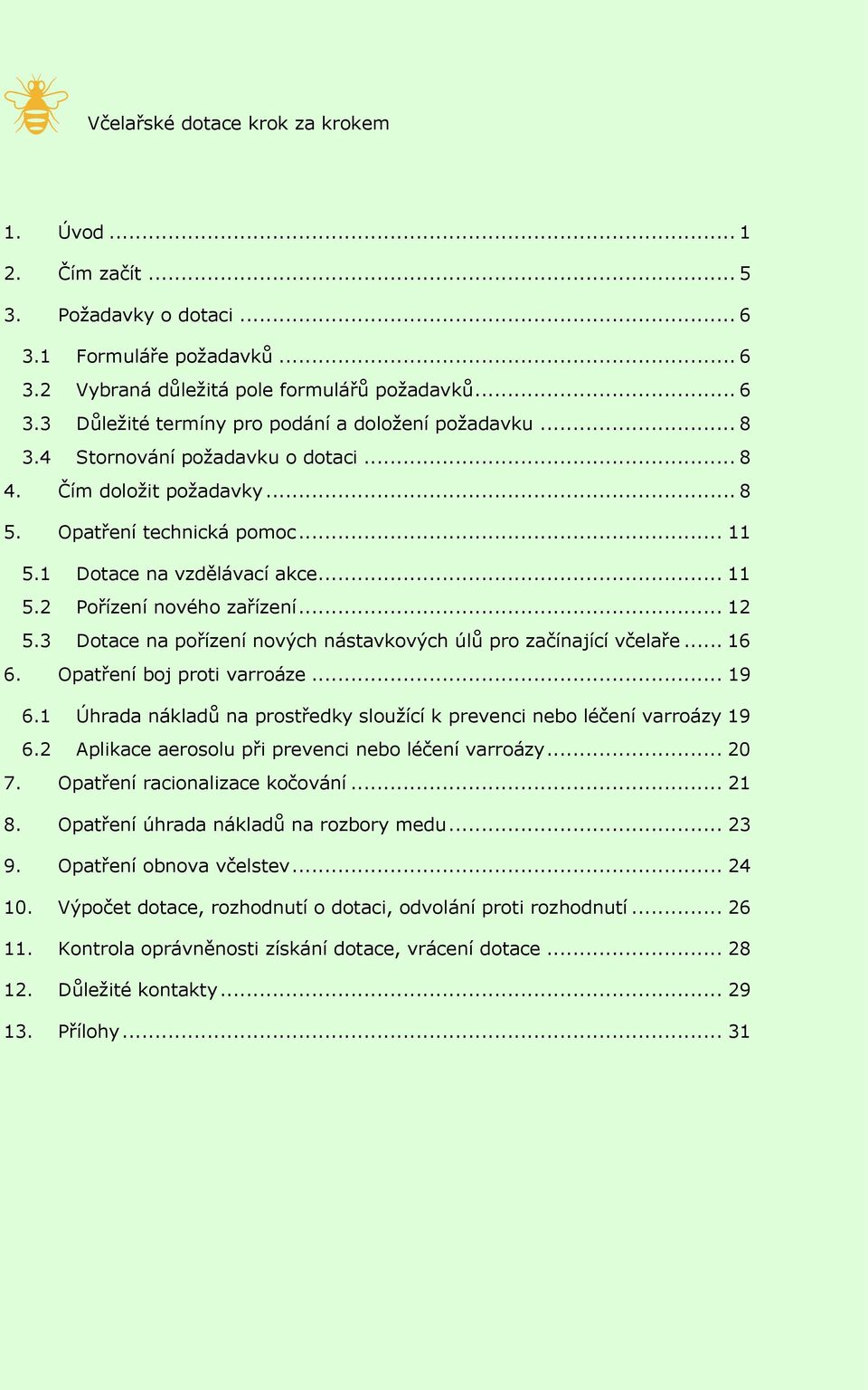 3 Dotace na pořízení nových nástavkových úlů pro začínající včelaře... 16 6. Opatření boj proti varroáze... 19 6.1 Úhrada nákladů na prostředky sloužící k prevenci nebo léčení varroázy 19 6.