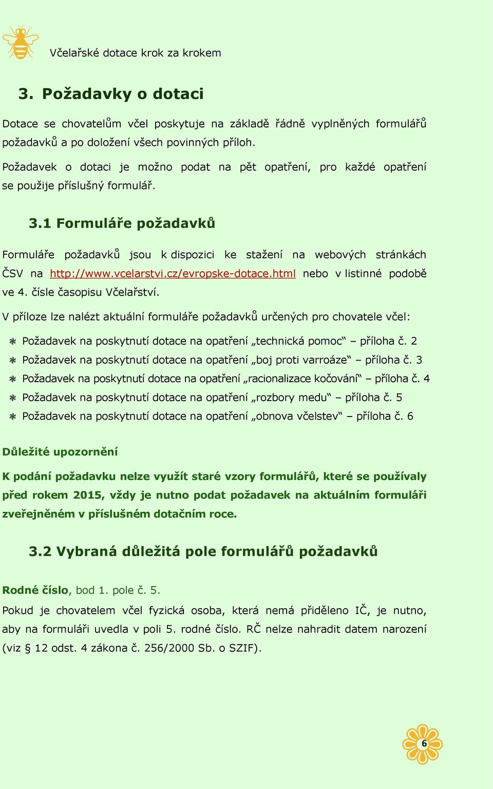 1 Formuláře požadavků Formuláře požadavků jsou k dispozici ke stažení na webových stránkách ČSV na http://www.vcelarstvi.cz/evropske-dotace.html nebo v listinné podobě ve 4. čísle časopisu Včelařství.