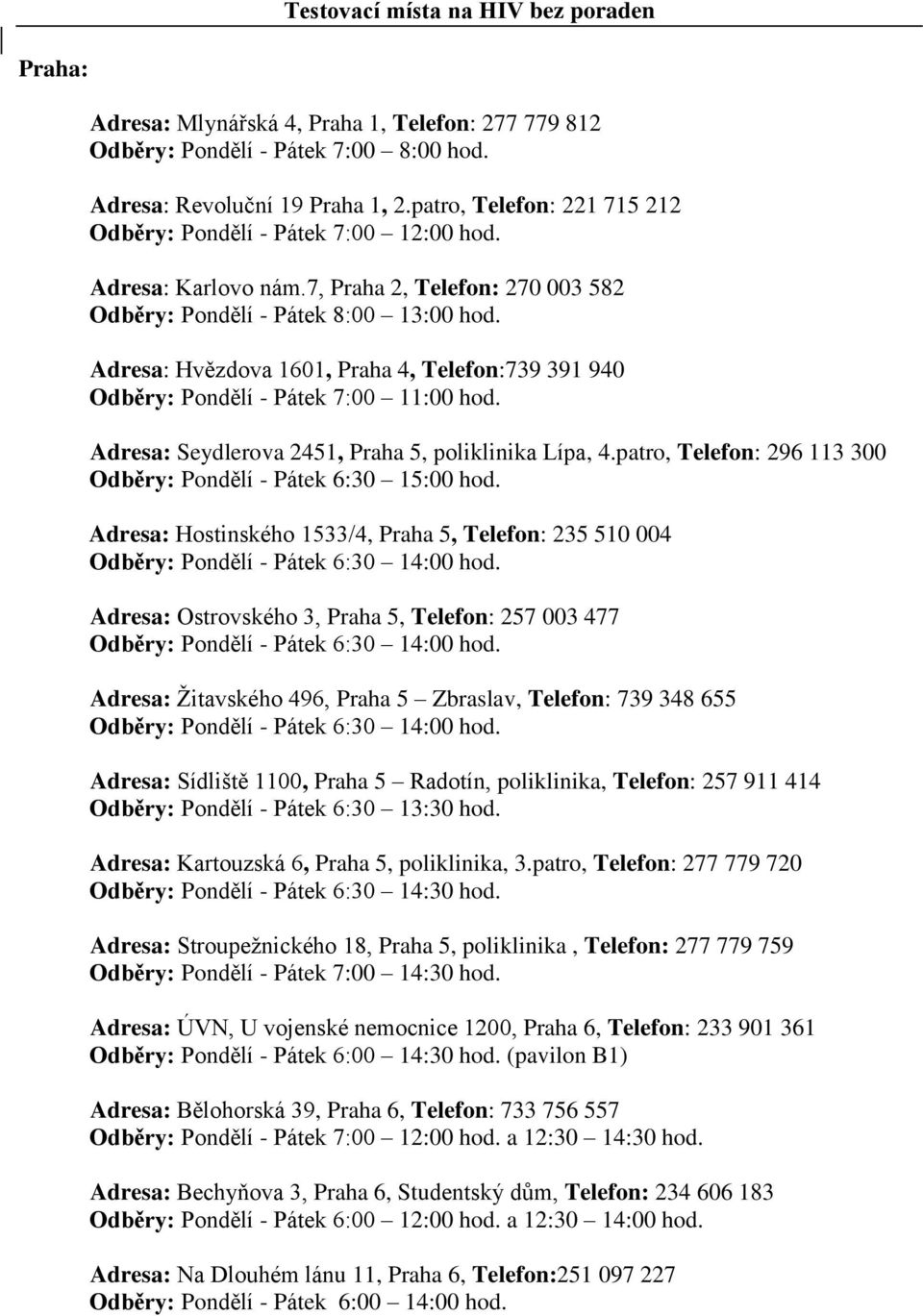 Adresa: Hvězdova 1601, Praha 4, Telefon:739 391 940 Adresa: Seydlerova 2451, Praha 5, poliklinika Lípa, 4.patro, Telefon: 296 113 300 Odběry: Pondělí - Pátek 6:30 15:00 hod.