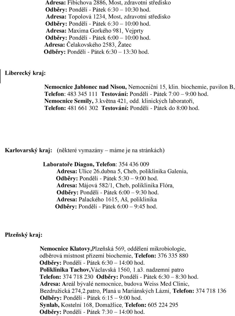 Liberecký kraj: Nemocnice Jablonec nad Nisou, Nemocniční 15, klin. biochemie, pavilon B, Telefon: 483 345 111 Testování: Pondělí - Pátek 7:00 9:00 hod. Nemocnice Semily, 3.května 421, odd.