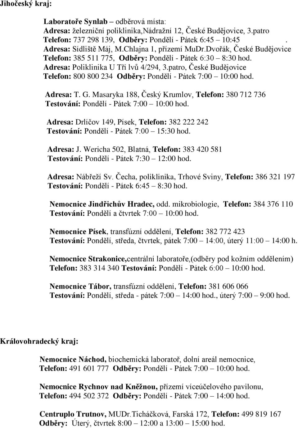 patro, České Budějovice Telefon: 800 800 234 Odběry: Pondělí - Pátek 7:00 10:00 hod. Adresa: T. G. Masaryka 188, Český Krumlov, Telefon: 380 712 736 Testování: Pondělí - Pátek 7:00 10:00 hod.