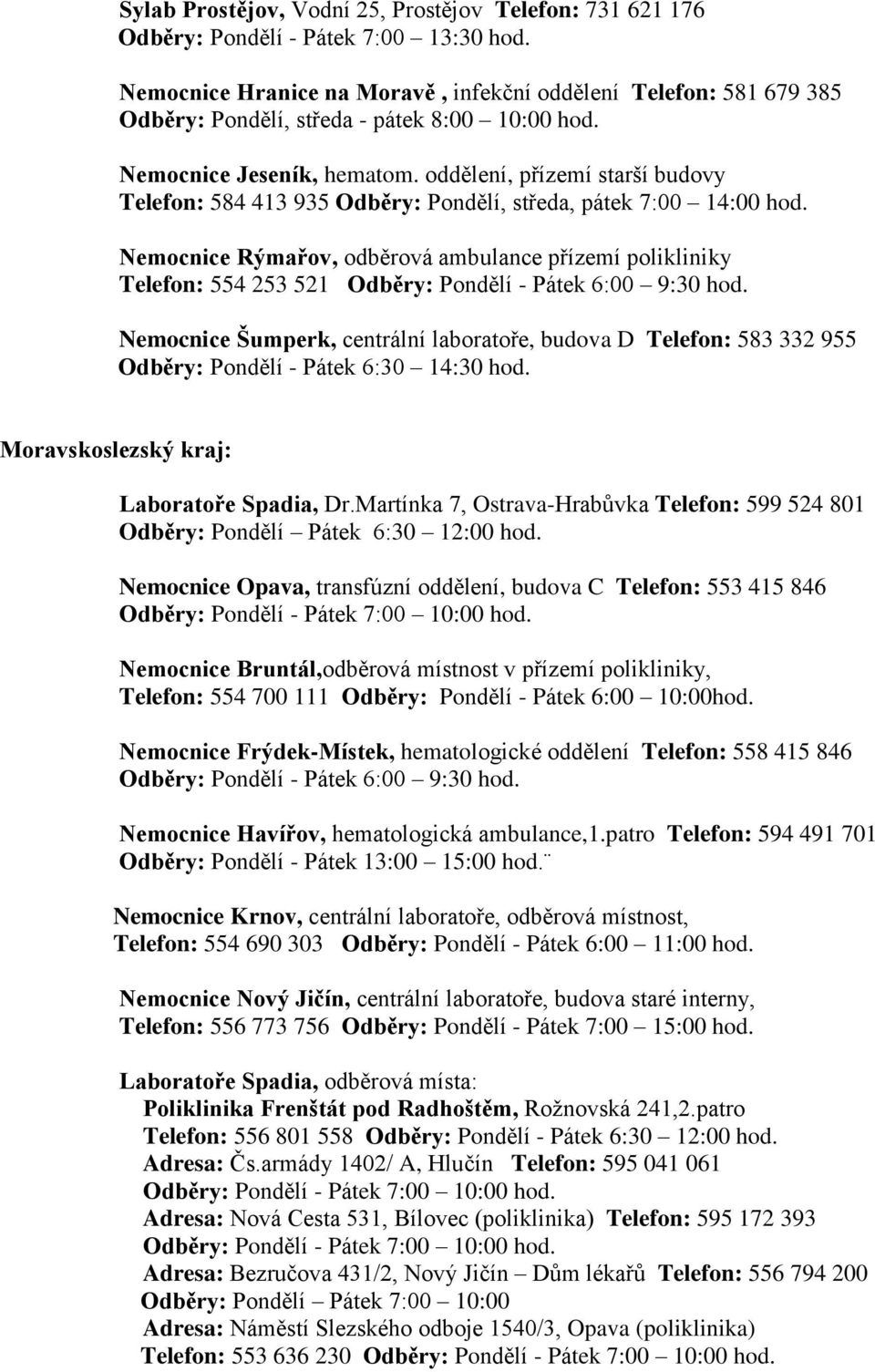 oddělení, přízemí starší budovy Telefon: 584 413 935 Odběry: Pondělí, středa, pátek 7:00 14:00 hod.