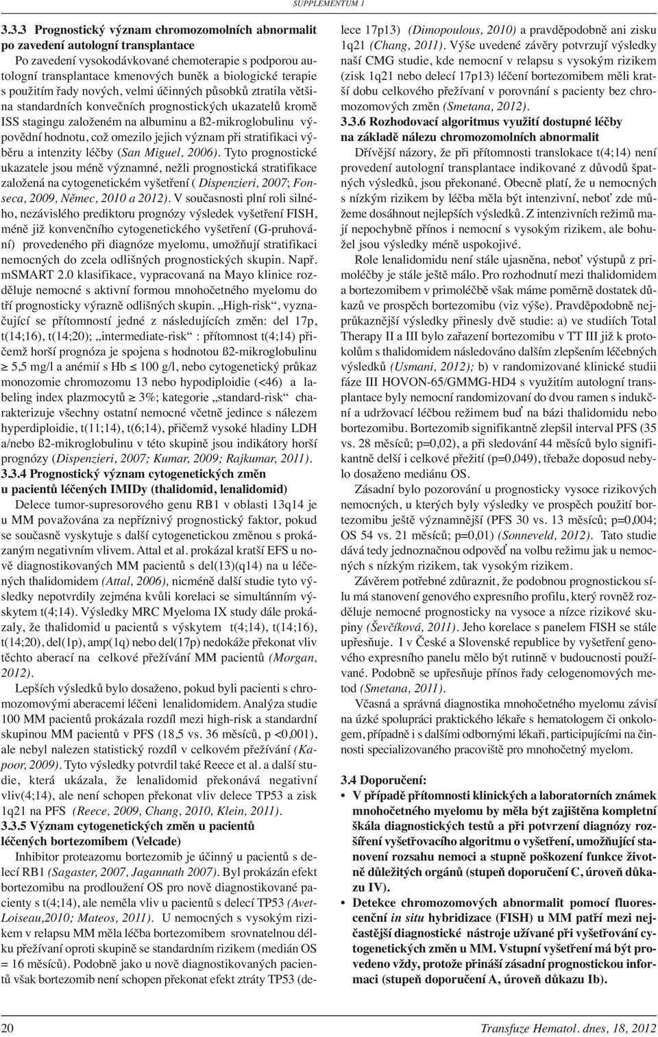 hodnotu, což omezilo jejich význam při stratifikaci výběru a intenzity léčby (San Miguel, 2006).