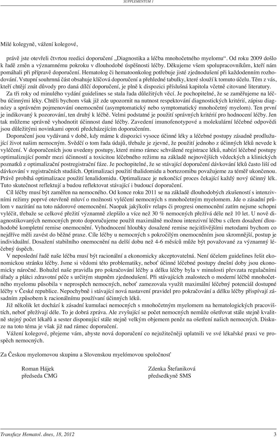 Hematolog či hematoonkolog potřebuje jisté zjednodušení při každodenním rozhodování. Vstupní souhrnná část obsahuje klíčová doporučení a přehledné tabulky, které slouží k tomuto účelu.