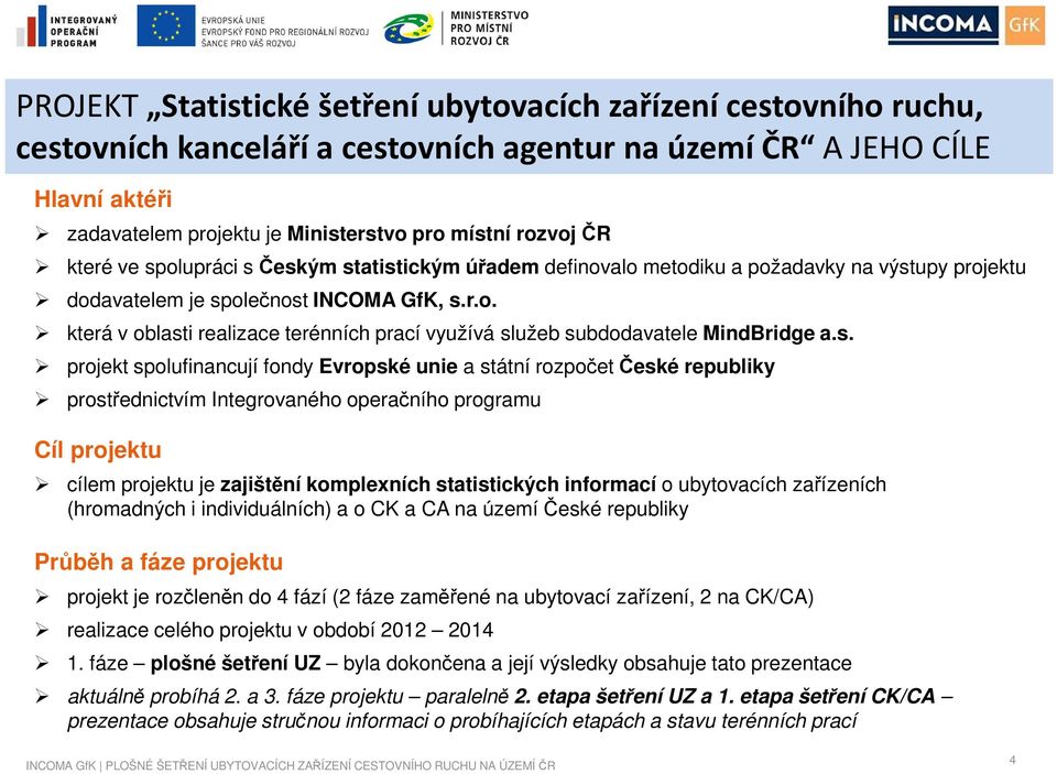 s. projekt spolufinancují fondy Evropské unie a státní rozpočet České republiky prostřednictvím Integrovaného operačního programu Cíl projektu cílem projektu je zajištění komplexních statistických