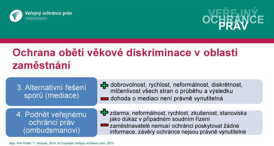 stran o průběhu a výsledku dohoda o mediaci není právně vynutitelná zdarma, neformálnost, rychlost, zkušenost,