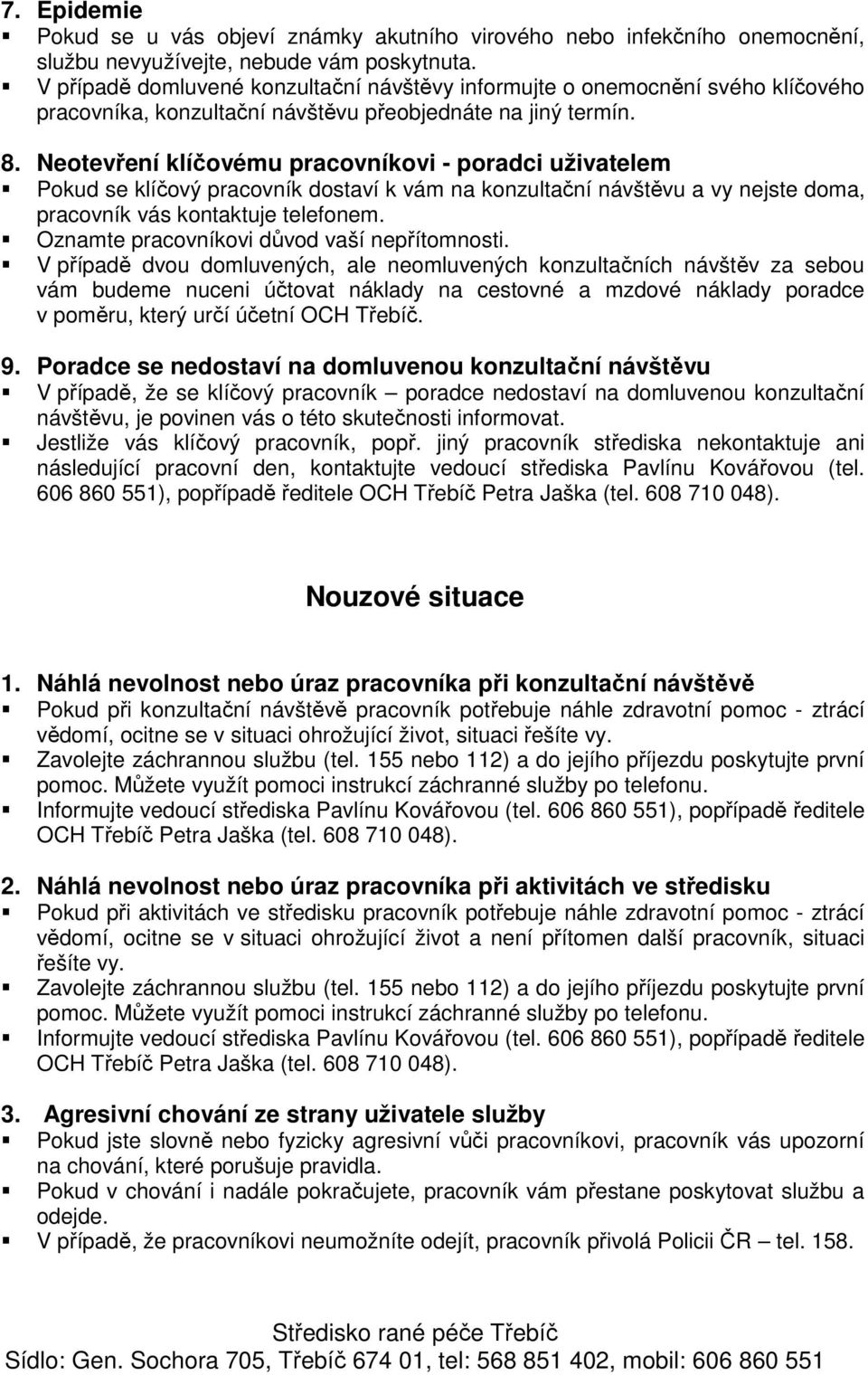 Neotevření klíčovému pracovníkovi - poradci uživatelem Pokud se klíčový pracovník dostaví k vám na konzultační návštěvu a vy nejste doma, pracovník vás kontaktuje telefonem.