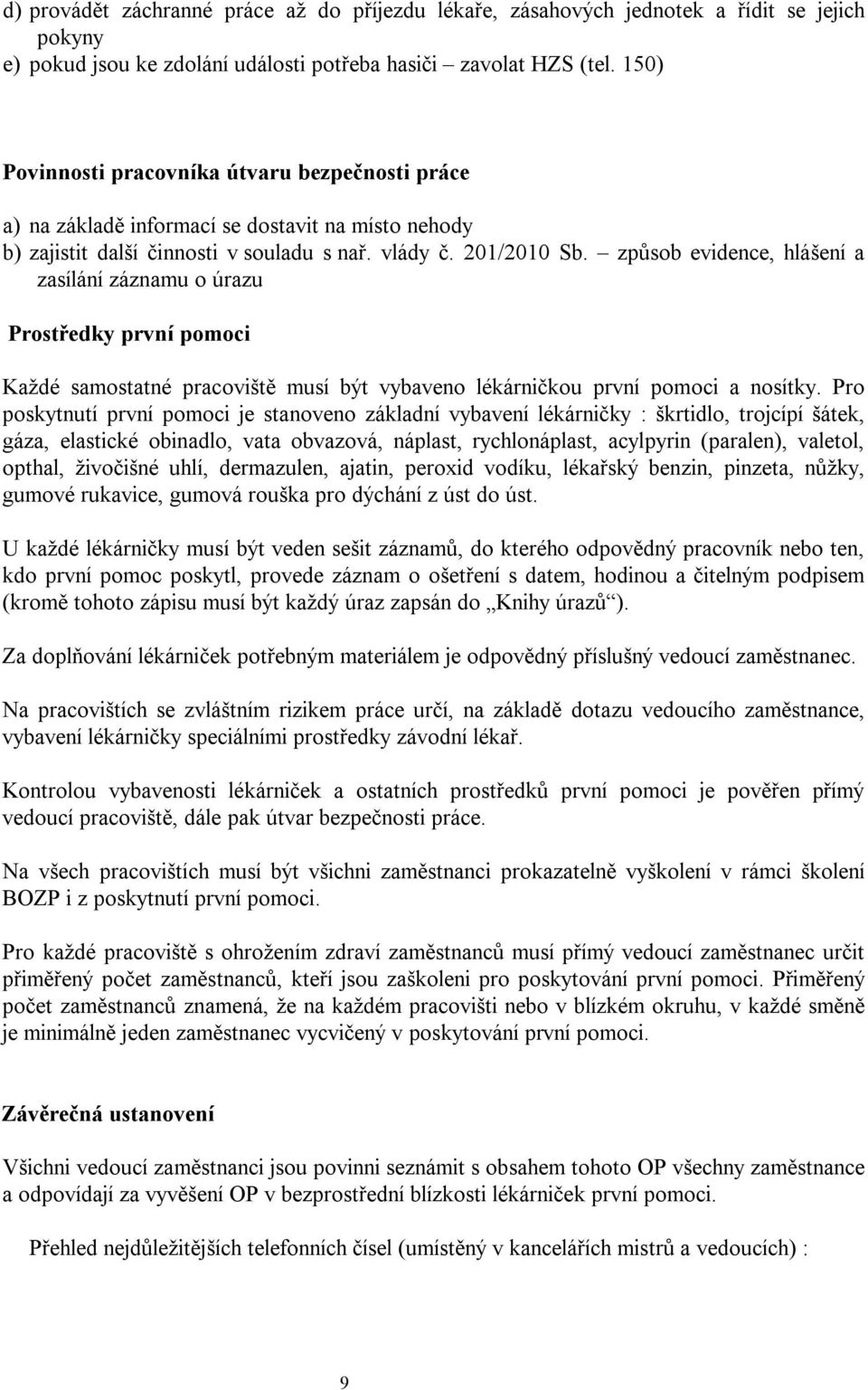 způsob evidence, hlášení a zasílání záznamu o úrazu Prostředky první pomoci Každé samostatné pracoviště musí být vybaveno lékárničkou první pomoci a nosítky.