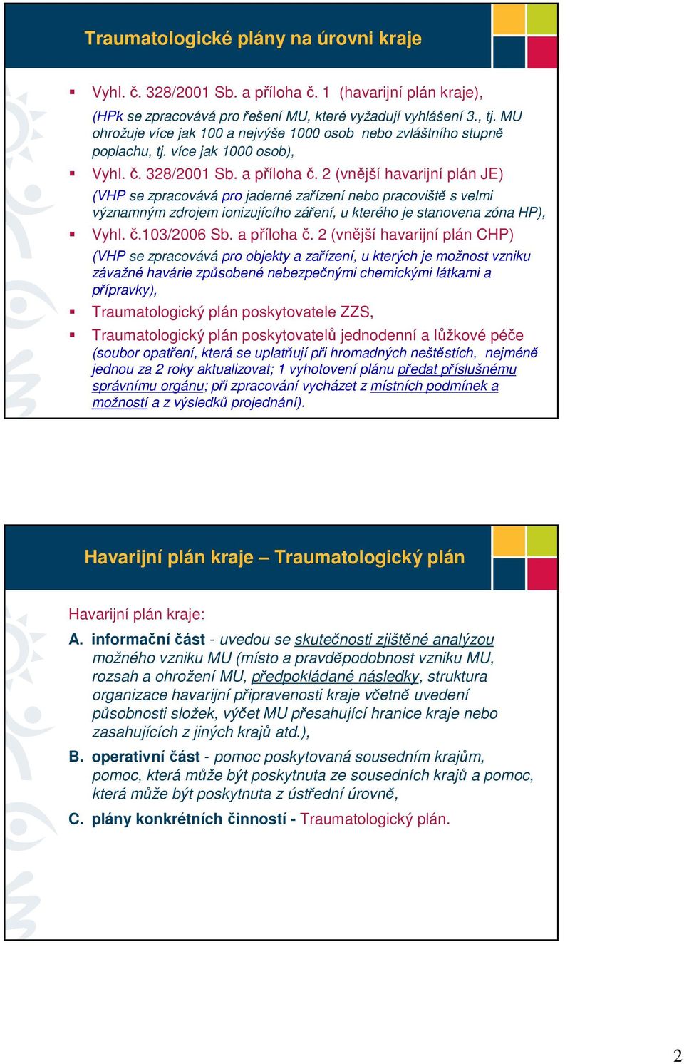 2 (vnější havarijní plán JE) (VHP se zpracovává pro jaderné zařízení nebo pracoviště s velmi významným zdrojem ionizujícího záření, u kterého je stanovena zóna HP), Vyhl. č.103/2006 Sb. a příloha č.