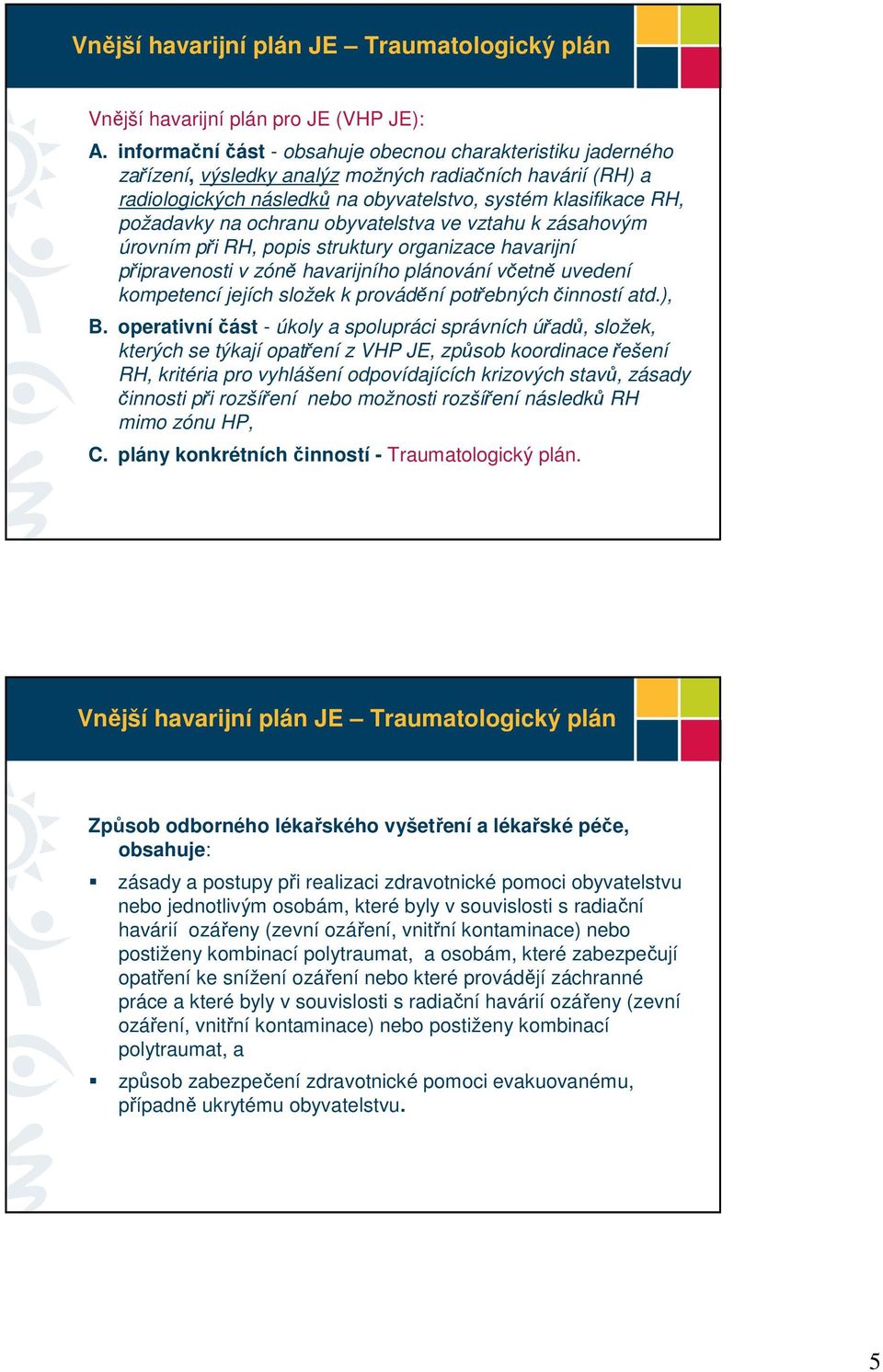 ochranu obyvatelstva ve vztahu k zásahovým úrovním při RH, popis struktury organizace havarijní připravenosti v zóně havarijního plánování včetně uvedení kompetencí jejích složek k provádění