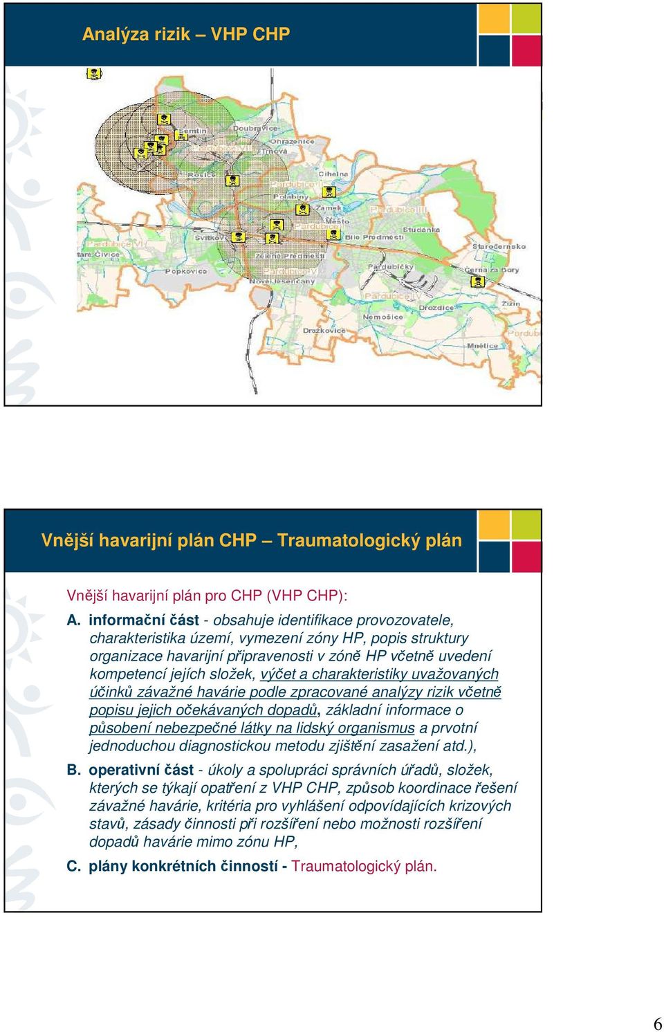 výčet a charakteristiky uvažovaných účinků závažné havárie podle zpracované analýzy rizik včetně popisu jejich očekávaných dopadů, základní informace o působení nebezpečné látky na lidský organismus