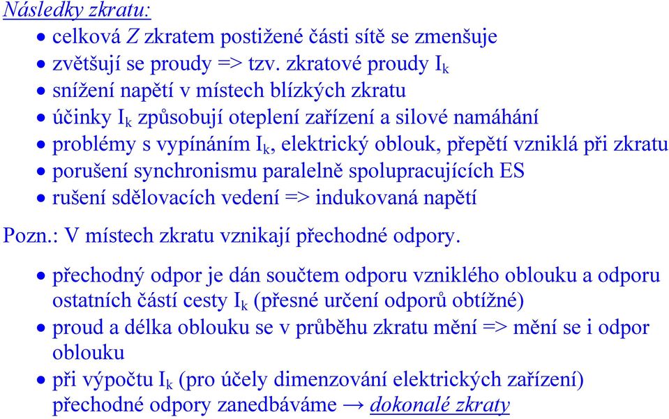 zkratu porušení synchronismu paralelně spolupracujících ES rušení sděloacích edení => indukoaná napětí Pozn.: V místech zkratu znikají přechodné odpory.