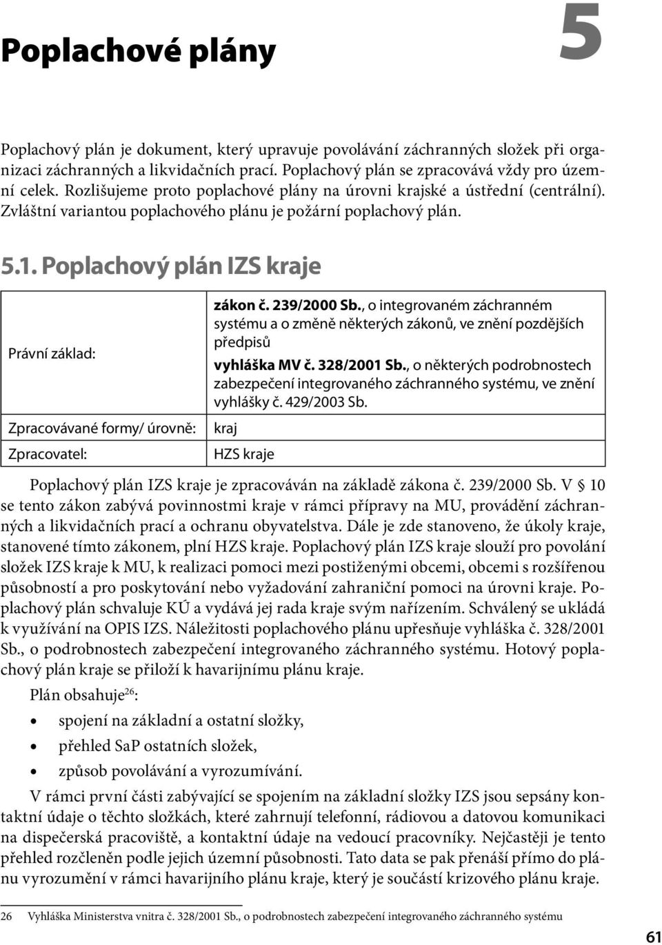 Poplachový plán IZS kraje Právní základ: Zpracovávané formy/ úrovně: Zpracovatel: zákon č. 239/2000 Sb.