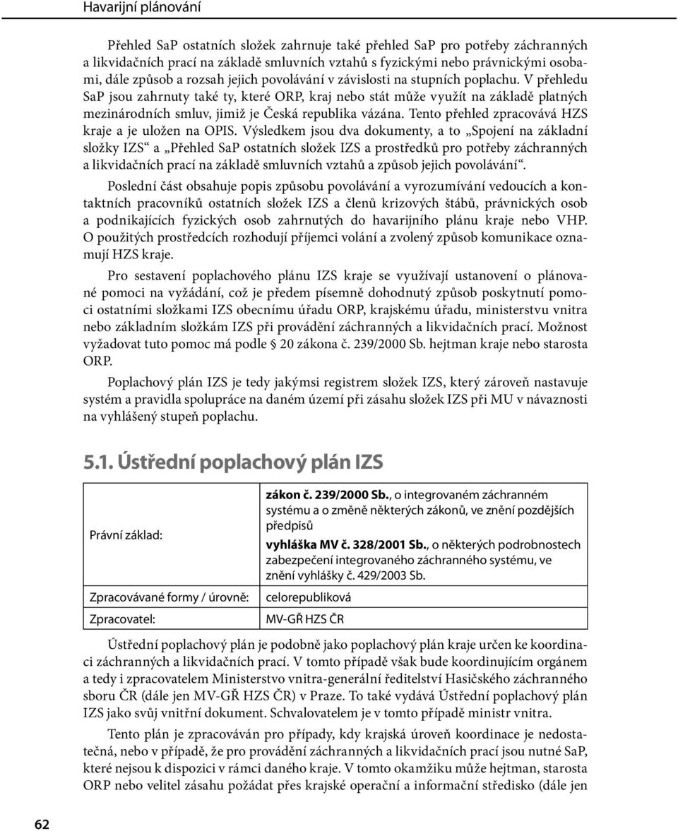 V přehledu SaP jsou zahrnuty také ty, které ORP, kraj nebo stát může využít na základě platných mezinárodních smluv, jimiž je Česká republika vázána.