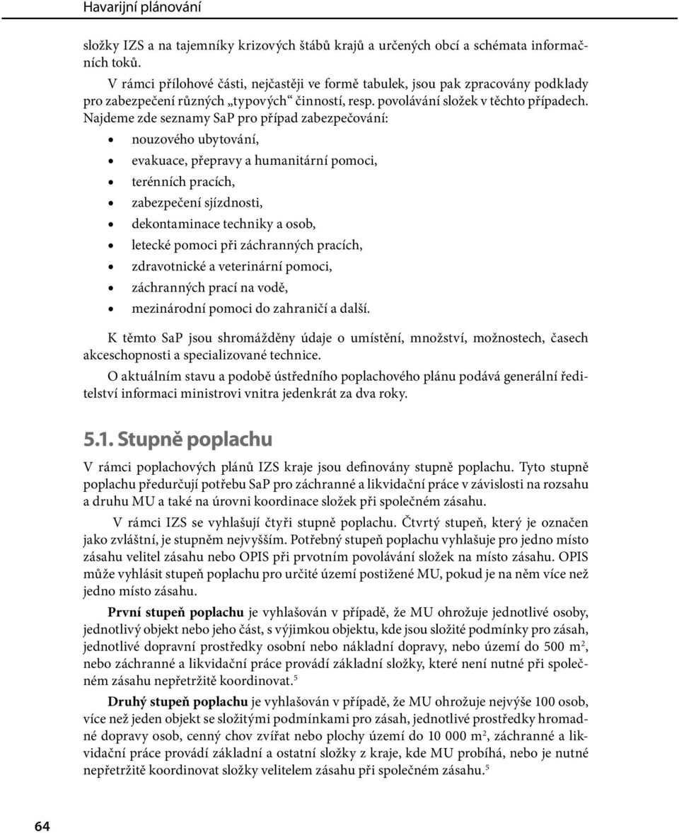 Najdeme zde seznamy SaP pro případ zabezpečování: nouzového ubytování, evakuace, přepravy a humanitární pomoci, terénních pracích, zabezpečení sjízdnosti, dekontaminace techniky a osob, letecké