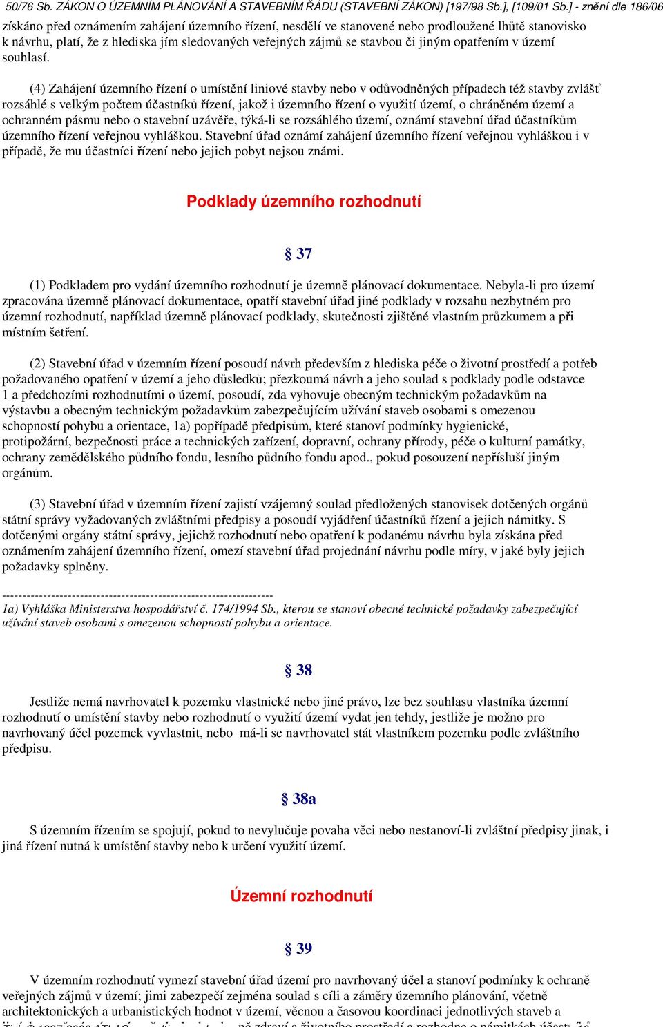 (4) Zahájení územního řízení o umístění liniové stavby nebo v odůvodněných případech též stavby zvlášť rozsáhlé s velkým počtem účastníků řízení, jakož i územního řízení o využití území, o chráněném
