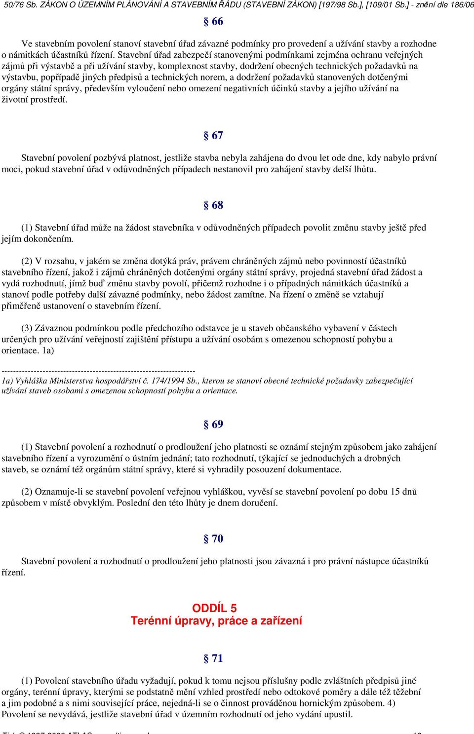 jiných předpisů a technických norem, a dodržení požadavků stanovených dotčenými orgány státní správy, především vyloučení nebo omezení negativních účinků stavby a jejího užívání na životní prostředí.