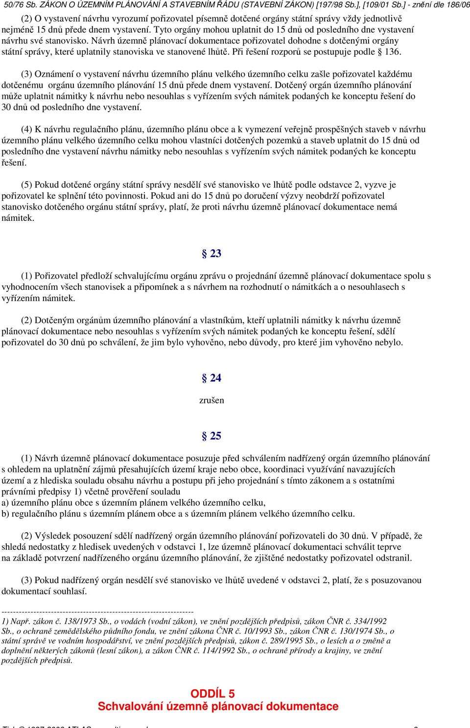 Návrh územně plánovací dokumentace pořizovatel dohodne s dotčenými orgány státní správy, které uplatnily stanoviska ve stanovené lhůtě. Při řešení rozporů se postupuje podle 136.