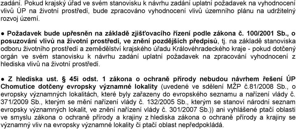 Požadavek bude upřesněn na základě zjišťovacího řízení podle zákona č. 100/2001 Sb., o posuzování vlivů na životní prostředí, ve znění pozdějších předpisů, tj.