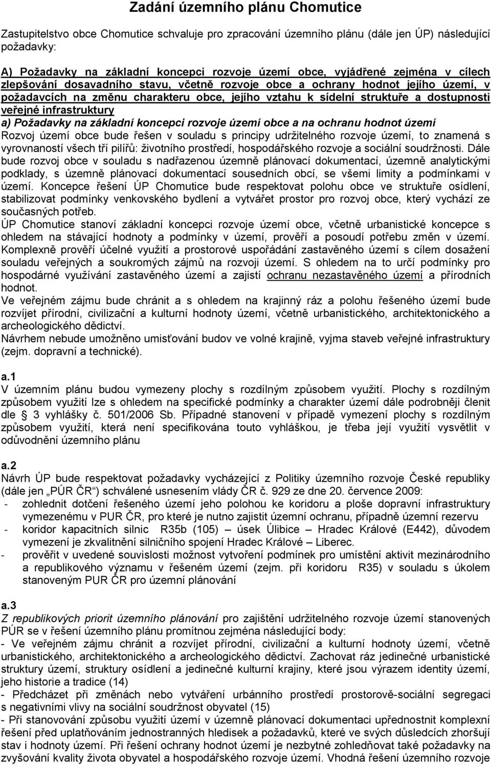 veřejné infrastruktury a) Požadavky na základní koncepci rozvoje území obce a na ochranu hodnot území Rozvoj území obce bude řešen v souladu s principy udržitelného rozvoje území, to znamená s