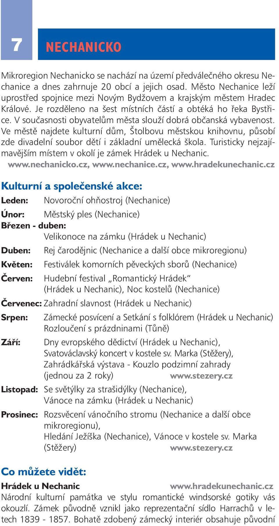 V současnosti obyvatelům města slouží dobrá občanská vybavenost. Ve městě najdete kulturní dům, Štolbovu městskou knihovnu, působí zde divadelní soubor dětí i základní umělecká škola.