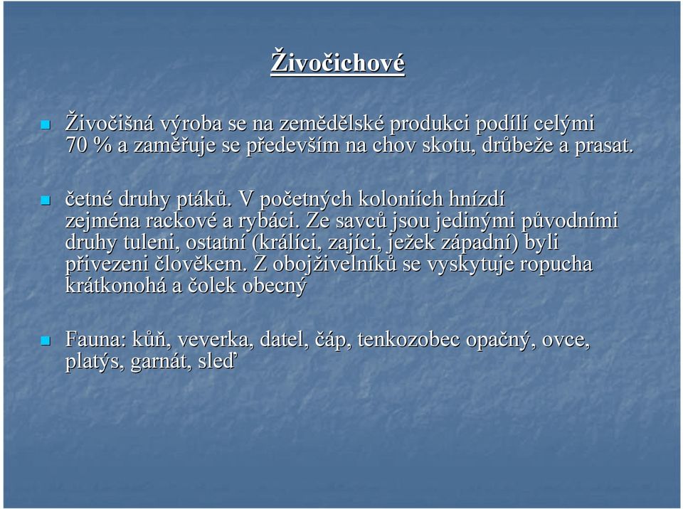 . Ze savců jsou jedinými původnp vodními druhy tuleni,, ostatní (králíci, zajíci ci, ježek ek západnz padní) ) byli přivezeni