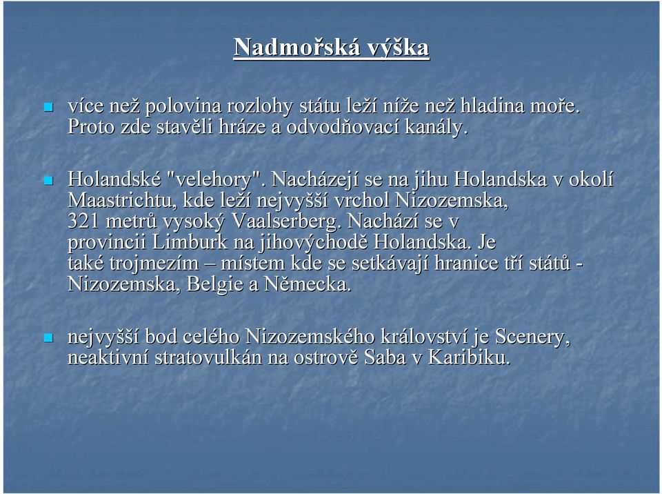 Nacházej zejí se na jihu Holandska v okolí Maastrichtu, kde leží nejvyšší vrchol Nizozemska, 321 metrů vysoký Vaalserberg.