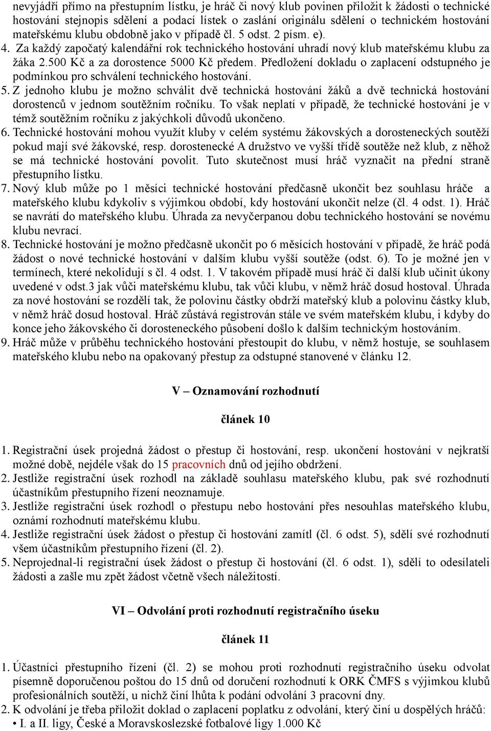 500 Kč a za dorostence 5000 Kč předem. Předložení dokladu o zaplacení odstupného je podmínkou pro schválení technického hostování. 5. Z jednoho klubu je možno schválit dvě technická hostování žáků a dvě technická hostování dorostenců v jednom soutěžním ročníku.