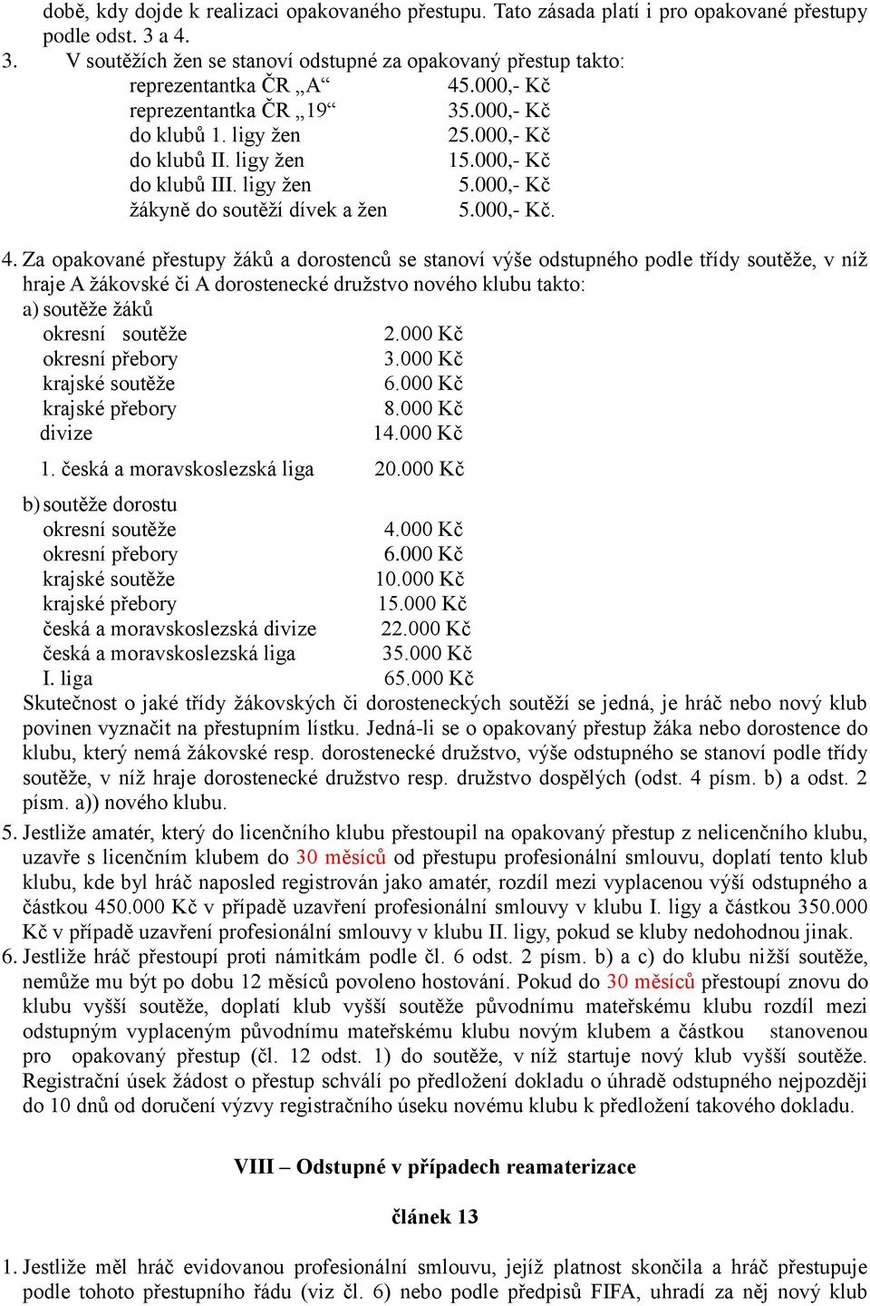 Za opakované přestupy žáků a dorostenců se stanoví výše odstupného podle třídy soutěže, v níž hraje A žákovské či A dorostenecké družstvo nového klubu takto: a) soutěže žáků okresní soutěže 2.